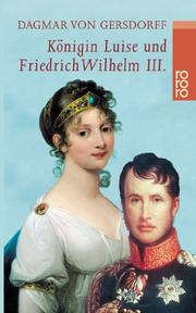 Cover of: Königin Luise und Friedrich Wilhelm III. Eine Liebe in Preußen. by Dagmar von Gersdorff