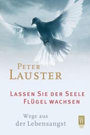 Cover of: Lassen Sie der Seele Flügel wachsen. Wege aus der Lebensangst.