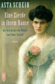 Cover of: Eine Zierde in ihrem Hause. Die Geschichte der Ottilie von Faber- Castell. by Asta Scheib