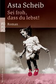 Cover of: Sei froh, dass du lebst. Großdruck. by Asta Scheib