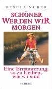 Cover of: Schöner werden wir morgen. Eine Ermunterung, so zu bleiben, wie wir sind. by Ursula Nuber, Ursula Nuber