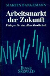 Cover of: Arbeitsmarkt der Zukunft: Plädoyer für eine offene Gesellschaft