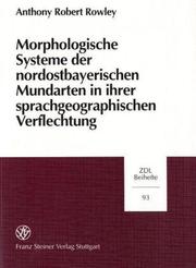 Cover of: Morphologische Systeme der nordostbayerischen Mundarten in ihrer sprachgeographischen Verflechtung by Anthony R. Rowley