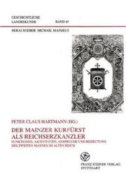 Cover of: Der Mainzer Kurfürst als Reichserzkanzler: Funktionen, Aktivitäten, Ansprüche und Bedeutung des zweiten Mannes im alten Reich