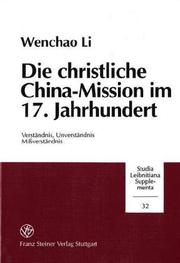 Cover of: Die christliche China-Mission im 17. Jahrhundert: Verständnis, Unverständnis, Missverständnis : eine geistesgeschichtliche Studie zum Christentum, Buddhismus und Konfuzianismus