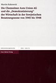 Cover of: Die Chemnitzer Auto Union AG und die "Demokratisierung" der Wirtschaft in der Sowjetischen Besatzungszone von 1945 bis 1948 by Martin Kukowski