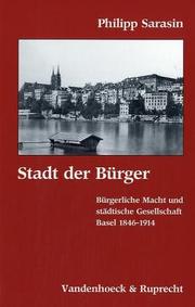 Cover of: Stadt der Bürger: bürgerliche Macht und städtische Gesellschaft : Basel 1846-1914