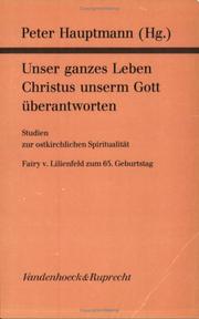 Cover of: Unser ganzes Leben Christus unserm Gott überantworten: Studien zur ostkirchlichen Spiritualität : Fairy v. Lilienfeld zum 65. Geburtstag