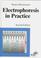 Cover of: Electrophoresis in practice