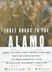 Cover of: Three roads to the Alamo: the lives and fortunes of David Crockett, James Bowie, and William Barret Travis