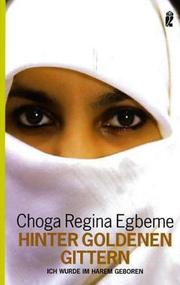 Cover of: Hinter goldenen Gittern. Ich wurde im Harem geboren. by Choga Regina Egbeme, Choga Regina Egbeme