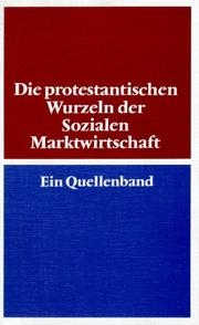 Cover of: Die protestantischen Wurzeln der Sozialen Marktwirtschaft by herausgegeben von Günter Brakelmann und Traugott Jähnichen.