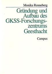 Gründung und Aufbau des GKSS-Forschungszentrums Geesthacht by Monika Renneberg