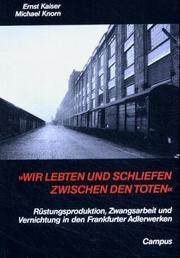 Cover of: "Wir lebten und schliefen zwischen den Toten": Rustungsproduktion, Zwangsarbeit und Vernichtung in den Frankfurter Adlerwerken