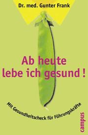 Cover of: Ab heute lebe ich gesund. Gesundheitscheck für Manager. by Gunter Frank