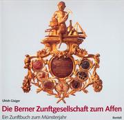 Cover of: Die Berner Zunftgesellschaft zum Affen: ein Zunftbuch zum Münsterjahr