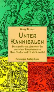Cover of: Unter Kannibalen: die unerhörten Abenteuer der deutschen Konquistadoren, Hans Staden und Ulrich Schmidel