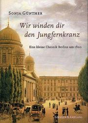 Cover of: Wir winden dir den Jungfernkranz: eine kleine Chronik Berlins um 1800