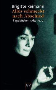 Cover of: Alles schmeckt nach Abschied. Tagebücher 1964 - 1970. by Brigitte Reimann, Angela Drescher