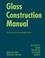 Cover of: Glass Construction Manual (Construction Manuals (englisch))