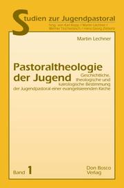 Cover of: Pastoraltheologie der Jugend: geschichtliche, theologische und kairologische Bestimmung der Jugendpastoral einer evangelisierenden Kirche