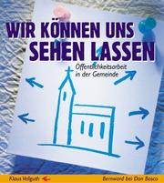 Cover of: Wir können uns sehen lassen. Öffentlichkeitsarbeit in der Gemeinde. by Klaus Vellguth, Klaus Vellguth