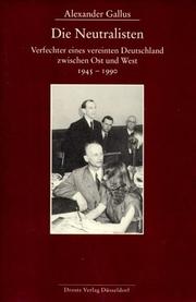 Cover of: Die Neutralisten: Verfechter eines vereinten Deutschlands zwischen Ost und West, 1945-1990