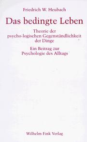 Cover of: Das bedingte Leben. Theorie der psycho-logischen Gegenständlichkeit der Dinge. by Friedrich Wolfram Heubach