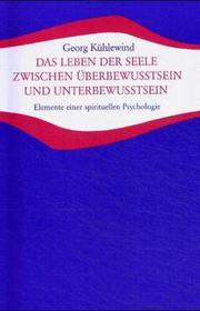 Cover of: Das Leben der Seele zwischen Überbewusstsein und Unterbewusstsein: Elemente einer spirituellen Psychologie