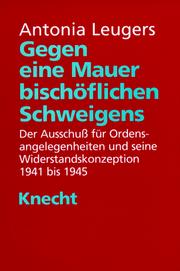 Cover of: Gegen eine Mauer bischöflichen Schweigens: der Ausschuss für Ordensangelegenheiten und seine Widerstandskonzeption 1941 bis 1945