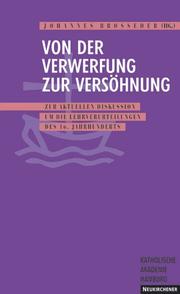 Cover of: Von der Verwerfung zur Versöhnung: zur aktuellen Diskussion um die Lehrverurteilungen des 16. Jahrhunderts