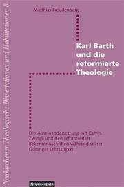 Cover of: Karl Barth und die reformierte Theologie: die Auseinandersetzung mit Calvin, Zwingli, und den reformierten Bekenntnisschriften während seiner Göttinger Lehrtätigkeit