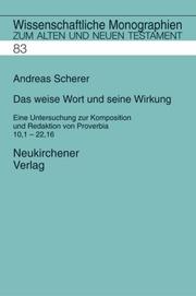 Cover of: Das weise Wort und seine Wirkung: eine Untersuchung zur Komposition und Redaktion von Proverbia 10,1-22, 16