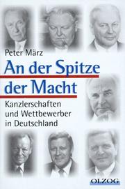 Cover of: An der Spitze der Macht: Kanzlerschaften und Wettbewerber in Deutschland