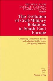 Cover of: The evolution of civil-military relations in South East Europe: continuing democratic reform and adapting to the needs of fighting terrorism