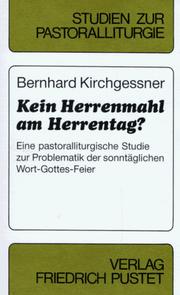 Cover of: Kein Herrenmahl am Herrentag?: eine pastoralliturgische Studie zur Problematik der sonntäglichen Wort-Gottes-Feier