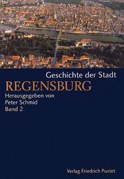 Cover of: Geschichte der Stadt Regensburg by herausgegeben von Peter Schmid ; in Zusammenarbeit mit der Stadt Regensburg.