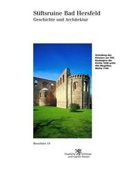 Cover of: Stiftsruine Bad Hersfeld: Geschichte und Architektur : Gründung des Klosters um 769, Baubeginn der Kirche 1038 unter Abt Meginher, Weihe 1144