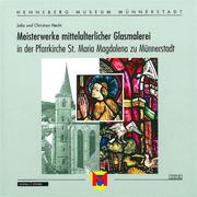 Cover of: Meisterwerke mittelalterlicher Glasmalerei in der Pfarrkirche St. Maria Magdalena zu Münnerstadt