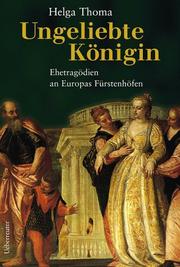 Cover of: Ungeliebte Königin. Ehetragödien an Europas Fürstenhöfen. by Helga Thoma