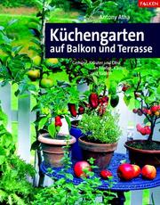 Cover of: Küchengarten auf Balkon und Terrasse. Gemüse, Kräuter und Obst in Töpfen, Kästen und Kübeln.