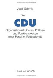 Cover of: Die CDU: Organisationsstrukturen, Politiken und Funktionsweisen einer Partei im Föderalismus