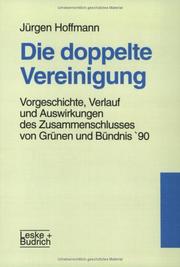 Cover of: Die doppelte Vereinigung: Vorgeschichte, Verlauf und Auswirkungen des Zusammenschlusses von Grünen und Bündnis 90