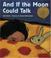 Cover of: And If the Moon Could Talk
