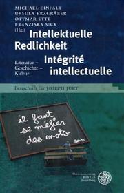 Cover of: Intellektuelle Redlichkeit =: Intégrité intellectuelle : Literatur, Geschichte, Kultur : Festschrift für Joseph Jurt
