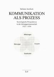 Cover of: Kommunikation als Prozess: soziologische Perspektiven in der Zeitungswissenschaft, 1927-1934