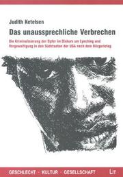 Cover of: Das unaussprechliche Verbrechen: die Kriminalisierung der Opfer im Diskurs um Lynching und Vergewaltigung in den Südstaaten der USA nach dem Bürgerkrieg