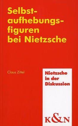 Selbstaufhebungsfiguren bei Nietzsche by Claus Zittel