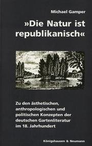 Cover of: Die Natur ist republikanisch: zu den ästhetischen, anthropologischen und politischen Konzepten der deutschen Gartenliteratur im 18. Jahrhundert