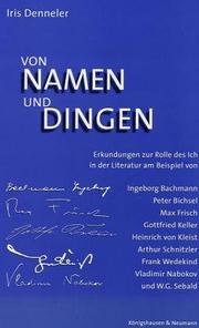 Cover of: Von Namen und Dingen: Erkundungen zur Rolle des Ich in der Literatur am Beispiel von Ingeborg Bachmann, Peter Bichsel, Max Frisch, Gottfried Keller, Heinrich ... Wedekind, Vladimir Nabokov und W.G. Sebald